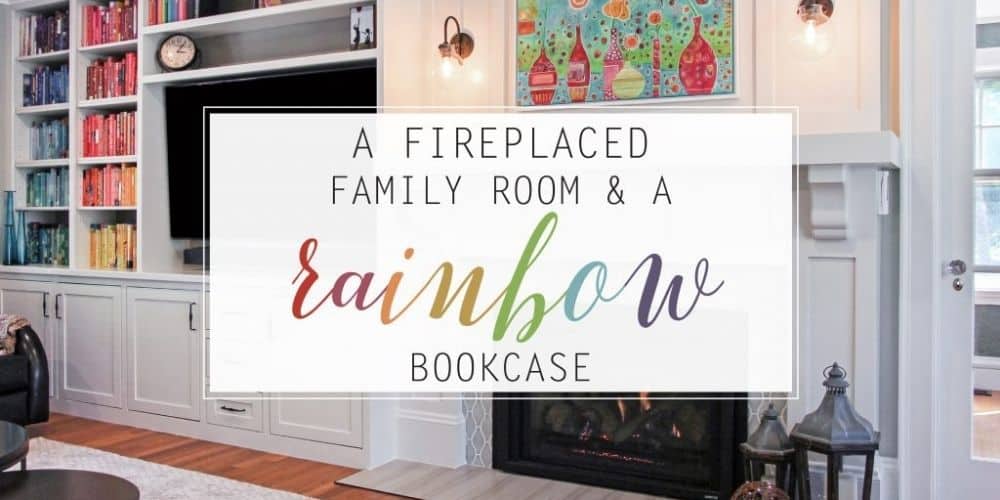 A Fireplaced Family Room & A Rainbow Bookcase!